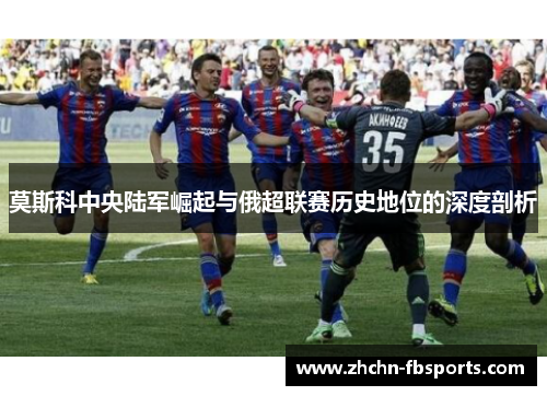 莫斯科中央陆军崛起与俄超联赛历史地位的深度剖析