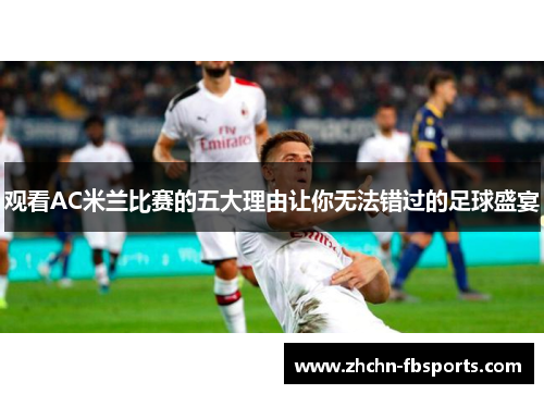 观看AC米兰比赛的五大理由让你无法错过的足球盛宴