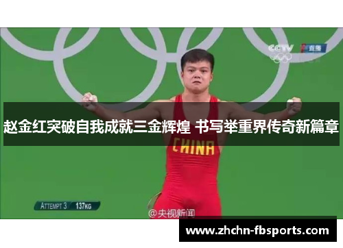 赵金红突破自我成就三金辉煌 书写举重界传奇新篇章