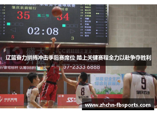 辽篮奋力拼搏冲击季后赛席位 踏上关键赛程全力以赴争夺胜利