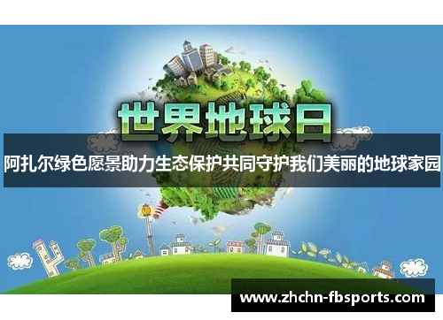 阿扎尔绿色愿景助力生态保护共同守护我们美丽的地球家园