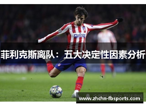 菲利克斯离队：五大决定性因素分析