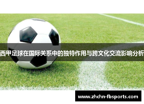 西甲足球在国际关系中的独特作用与跨文化交流影响分析 西甲足球在国际关系中的独特作用与跨文化交流影响分析