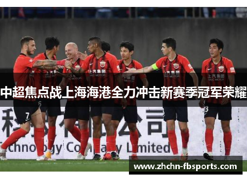 中超焦点战上海海港全力冲击新赛季冠军荣耀 中超焦点战上海海港全力冲击新赛季冠军荣耀